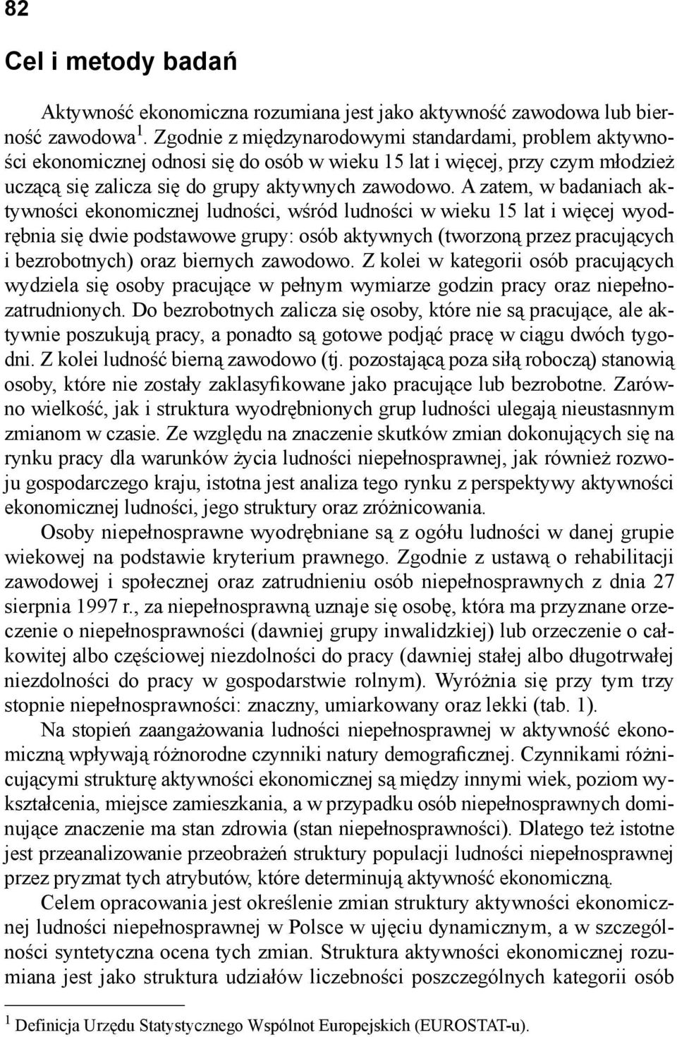 A zatem, w badaniach aktywności ekonomicznej ludności, wśród ludności w wieku 15 lat i więcej wyodrębnia się dwie podstawowe grupy: osób aktywnych (tworzoną przez pracujących i bezrobotnych) oraz