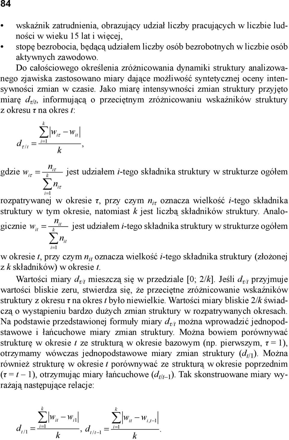 Jako miarę intensywności zmian struktury przyjęto miarę d τ/t, informującą o przeciętnym zróżnicowaniu wskaźników struktury z okresu τ na okres t: d gdzie w k w w iτ it i= 1 τ / t =, iτ = n iτ k i= 1