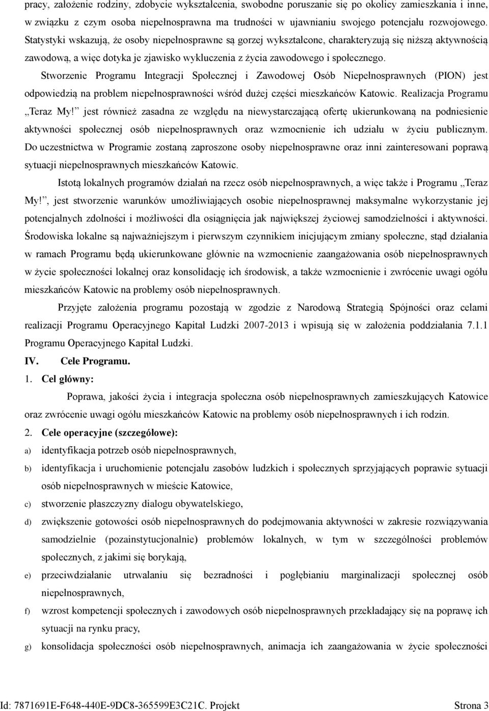 Statystyki wskazują, że osoby niepełnosprawne są gorzej wykształcone, charakteryzują się niższą aktywnością zawodową, a więc dotyka je zjawisko wykluczenia z życia zawodowego i społecznego.