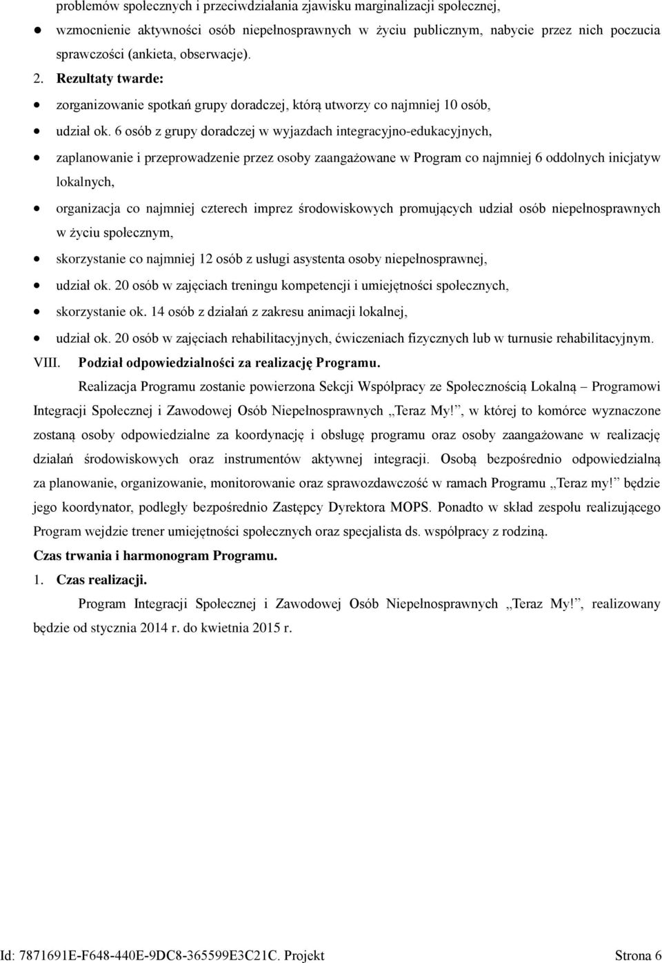 6 osób z grupy doradczej w wyjazdach integracyjno-edukacyjnych, zaplanowanie i przeprowadzenie przez osoby zaangażowane w Program co najmniej 6 oddolnych inicjatyw lokalnych, organizacja co najmniej