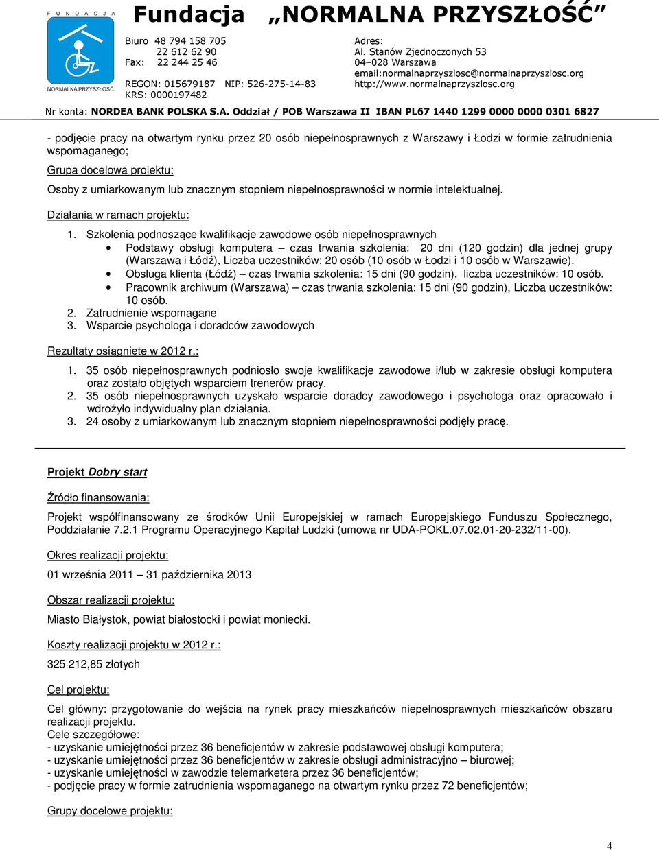 Szkolenia podnoszące kwalifikacje zawodowe osób niepełnosprawnych Podstawy obsługi komputera czas trwania szkolenia: 20 dni (120 godzin) dla jednej grupy (Warszawa i Łódź), Liczba uczestników: 20