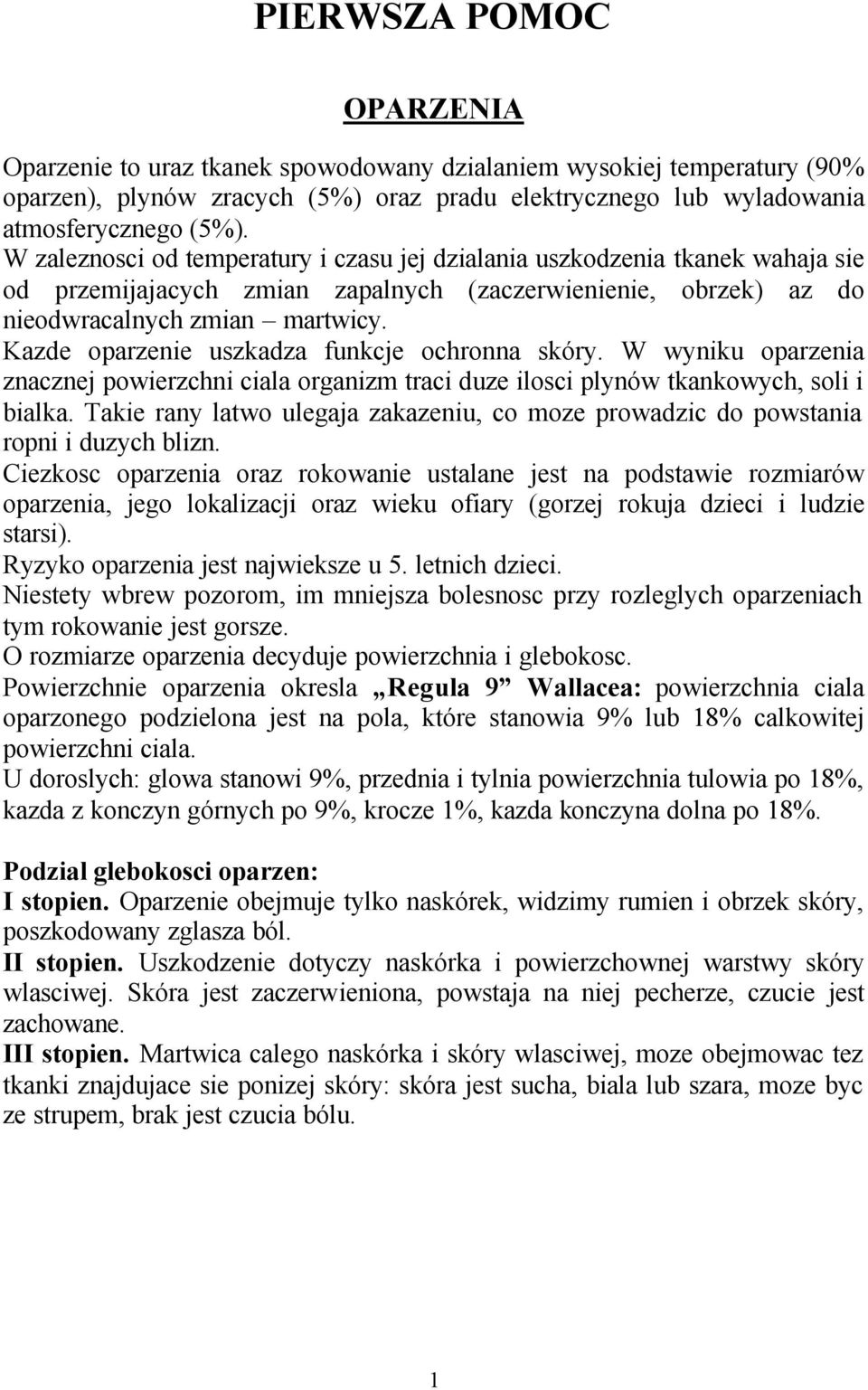 Kazde oparzenie uszkadza funkcje ochronna skóry. W wyniku oparzenia znacznej powierzchni ciala organizm traci duze ilosci plynów tkankowych, soli i bialka.