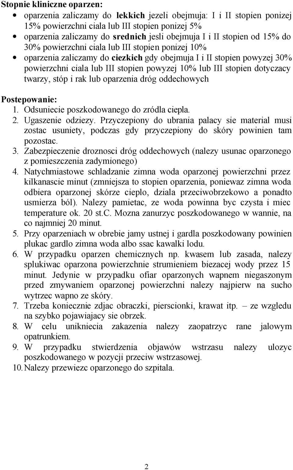 stopien dotyczacy twarzy, stóp i rak lub oparzenia dróg oddechowych Postepowanie: 1. Odsuniecie poszkodowanego do zródla ciepla. 2. Ugaszenie odziezy.