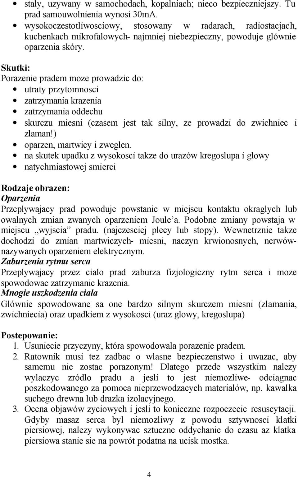 Skutki: Porazenie pradem moze prowadzic do: utraty przytomnosci zatrzymania krazenia zatrzymania oddechu skurczu miesni (czasem jest tak silny, ze prowadzi do zwichniec i zlaman!