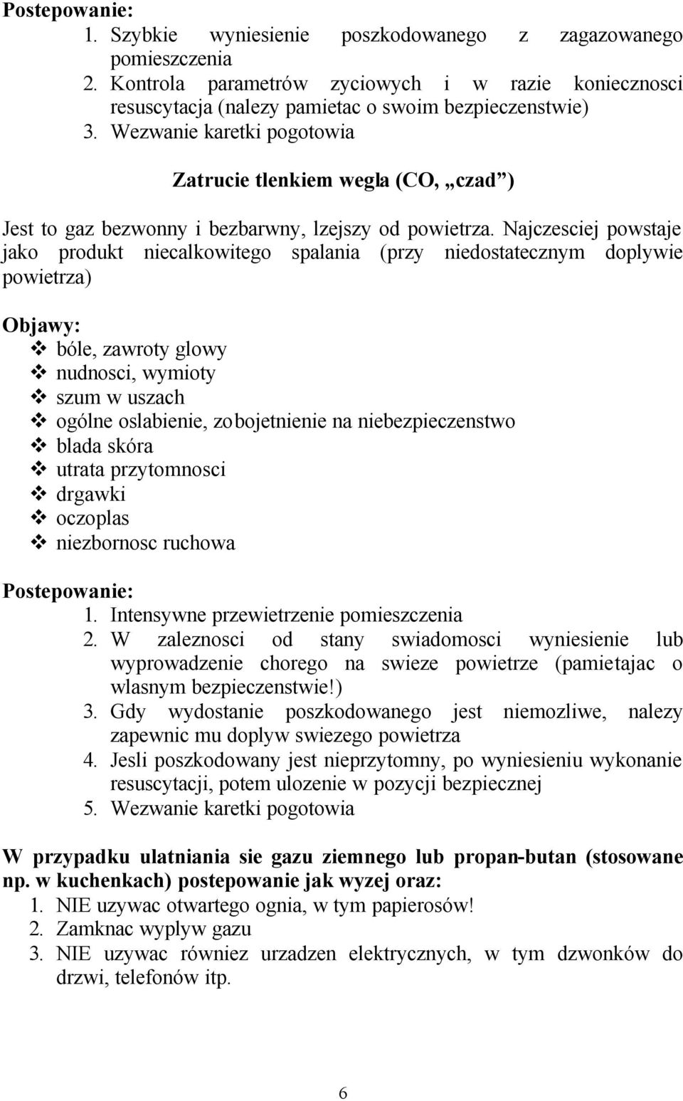Najczesciej powstaje jako produkt niecalkowitego spalania (przy niedostatecznym doplywie powietrza) Objawy: bóle, zawroty glowy nudnosci, wymioty szum w uszach ogólne oslabienie, zobojetnienie na