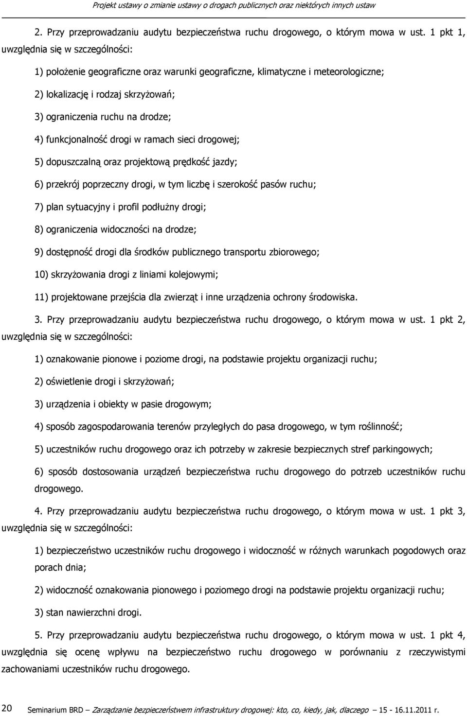 funkcjonalność drogi w ramach sieci drogowej; 5) dopuszczalną oraz projektową prędkość jazdy; 6) przekrój poprzeczny drogi, w tym liczbę i szerokość pasów ruchu; 7) plan sytuacyjny i profil podłużny