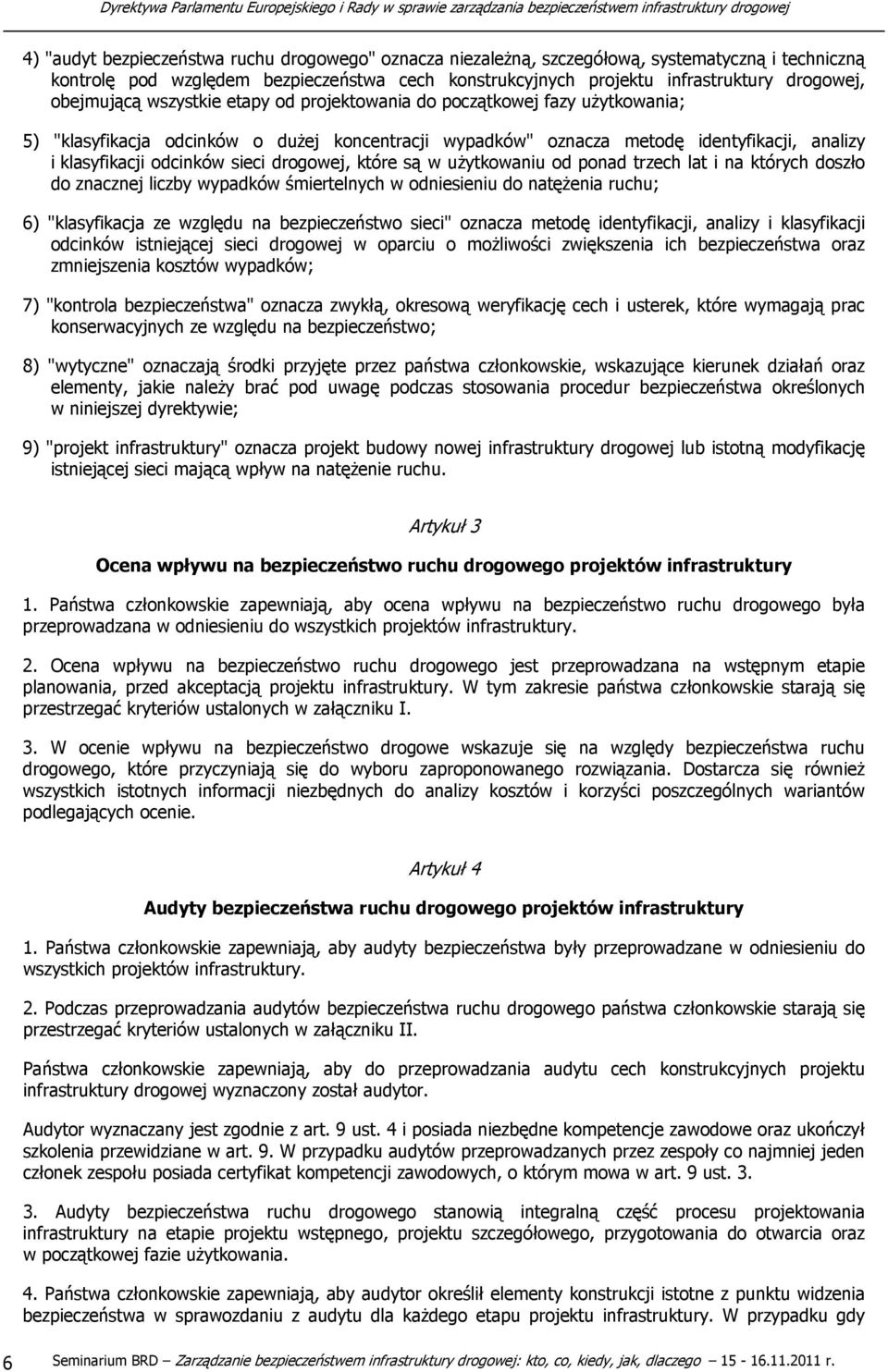 odcinków o dużej koncentracji wypadków" oznacza metodę identyfikacji, analizy i klasyfikacji odcinków sieci drogowej, które są w użytkowaniu od ponad trzech lat i na których doszło do znacznej liczby