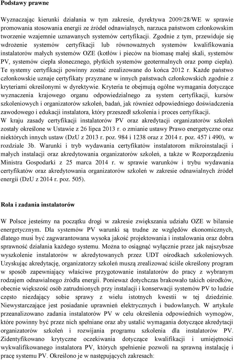 Zgodnie z tym, przewiduje się wdrożenie systemów certyfikacji lub równoważnych systemów kwalifikowania instalatorów małych systemów OZE (kotłów i pieców na biomasę małej skali, systemów PV, systemów