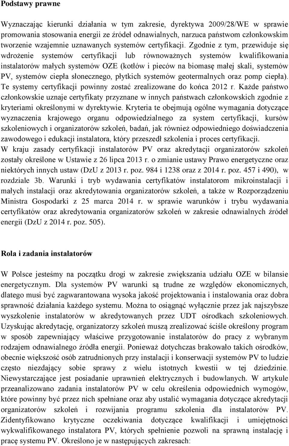 Zgodnie z tym, przewiduje się wdrożenie systemów certyfikacji lub równoważnych systemów kwalifikowania instalatorów małych systemów OZE (kotłów i pieców na biomasę małej skali, systemów PV, systemów