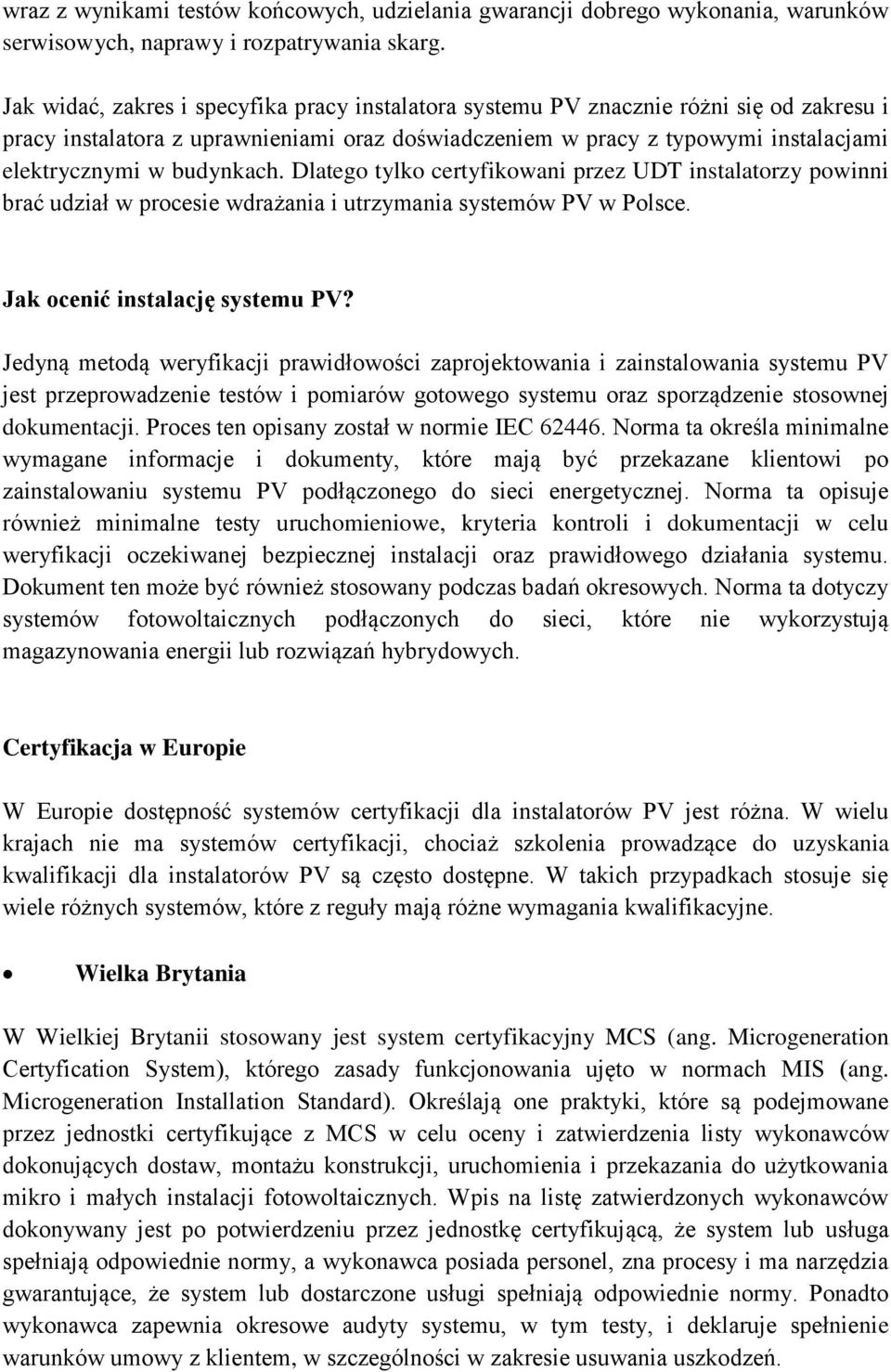 budynkach. Dlatego tylko certyfikowani przez UDT instalatorzy powinni brać udział w procesie wdrażania i utrzymania systemów PV w Polsce. Jak ocenić instalację systemu PV?
