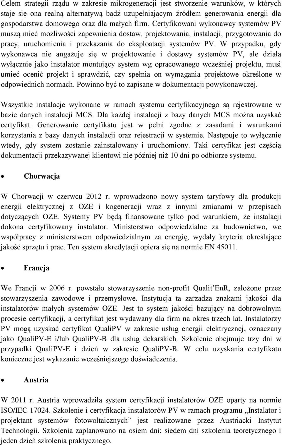 W przypadku, gdy wykonawca nie angażuje się w projektowanie i dostawy systemów PV, ale działa wyłącznie jako instalator montujący system wg opracowanego wcześniej projektu, musi umieć ocenić projekt