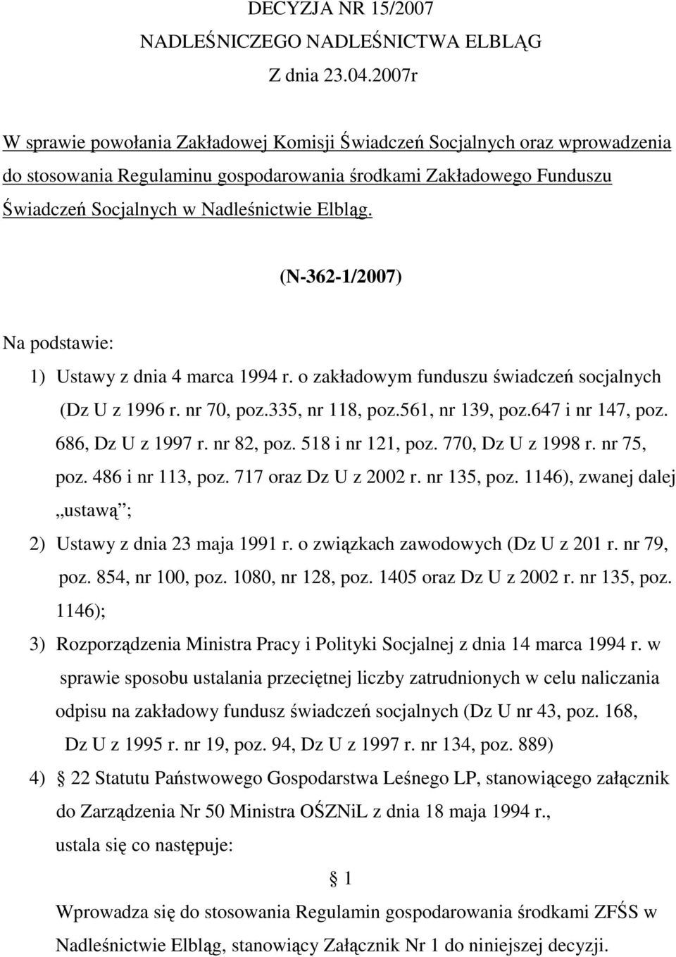 (N-362-1/2007) Na podstawie: 1) Ustawy z dnia 4 marca 1994 r. o zakładowym funduszu świadczeń socjalnych (Dz U z 1996 r. nr 70, poz.335, nr 118, poz.561, nr 139, poz.647 i nr 147, poz.