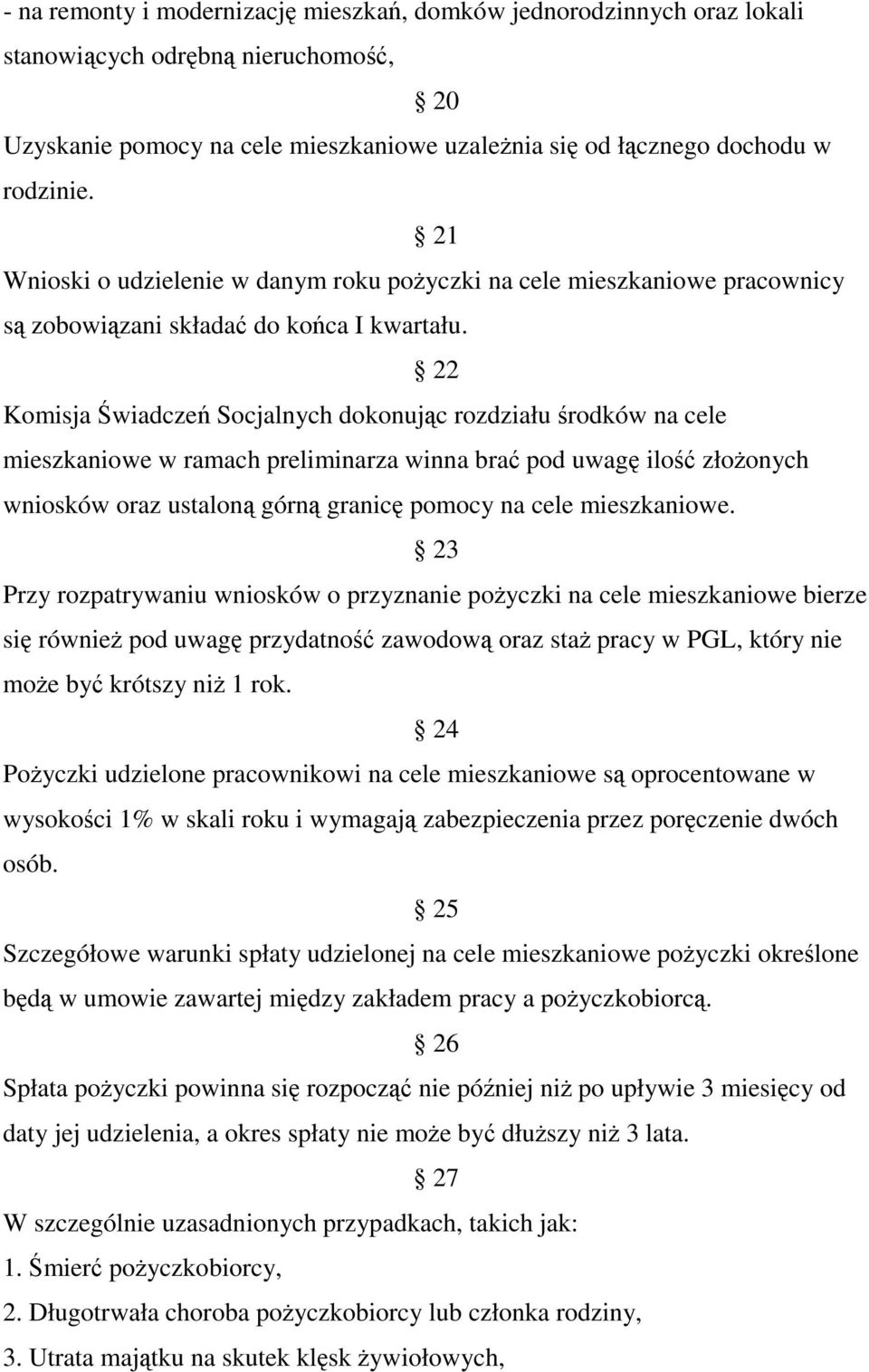 22 Komisja Świadczeń Socjalnych dokonując rozdziału środków na cele mieszkaniowe w ramach preliminarza winna brać pod uwagę ilość złoŝonych wniosków oraz ustaloną górną granicę pomocy na cele