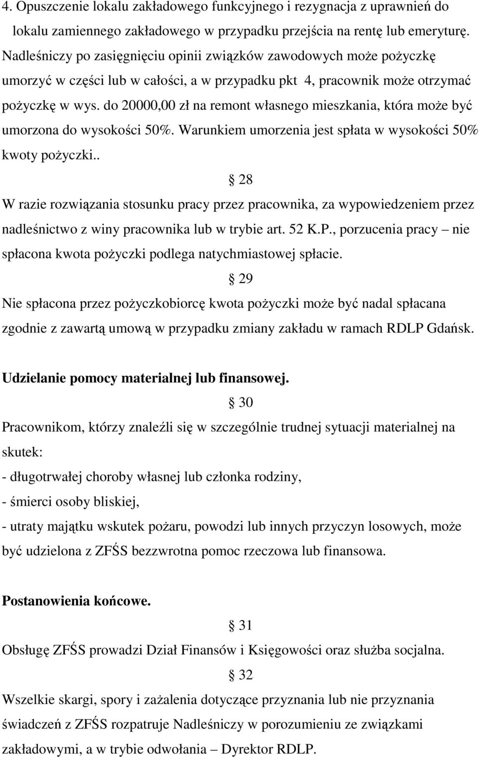 do 20000,00 zł na remont własnego mieszkania, która moŝe być umorzona do wysokości 50%. Warunkiem umorzenia jest spłata w wysokości 50% kwoty poŝyczki.