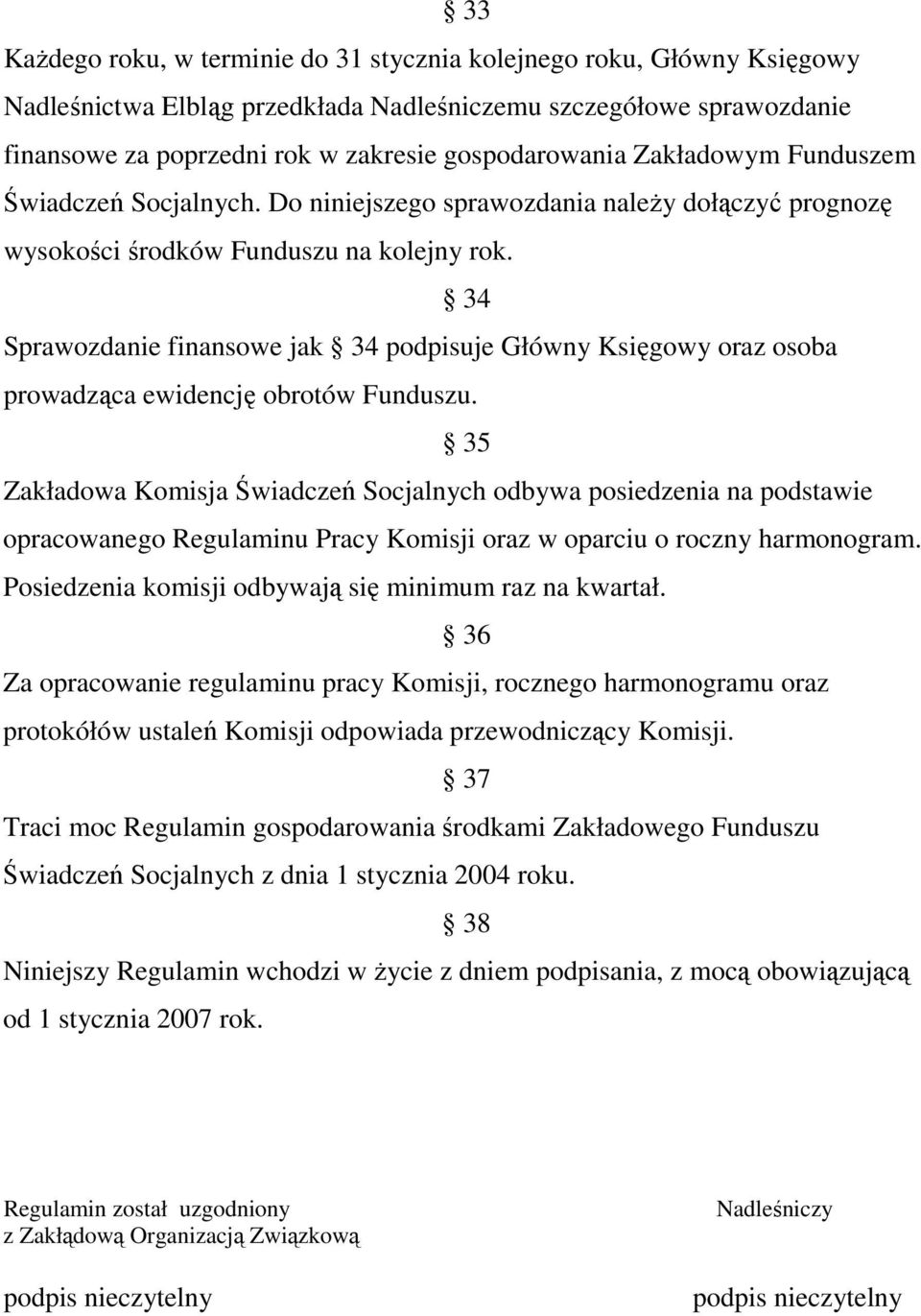 34 Sprawozdanie finansowe jak 34 podpisuje Główny Księgowy oraz osoba prowadząca ewidencję obrotów Funduszu.