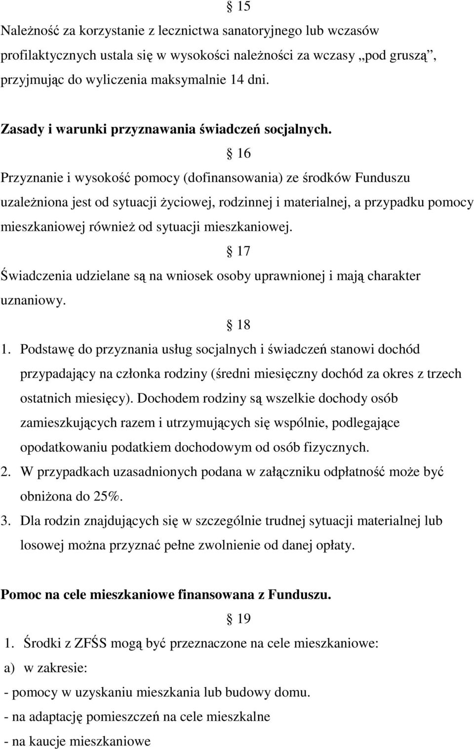 16 Przyznanie i wysokość pomocy (dofinansowania) ze środków Funduszu uzaleŝniona jest od sytuacji Ŝyciowej, rodzinnej i materialnej, a przypadku pomocy mieszkaniowej równieŝ od sytuacji mieszkaniowej.