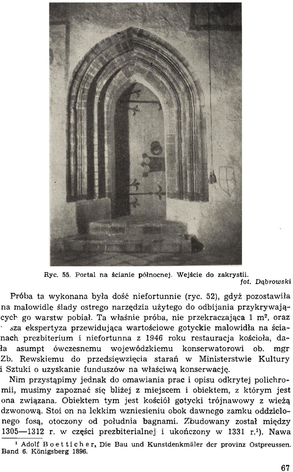Ta właśnie próba, nie przekraczająca 1 m 2, oraz sza ekspertyza przew idująca w artościow e gotyckie m alow idła na ścianach prezb iteriu m i n iefo rtu n n a z 1946 roku resta u ra c ja kościoła,