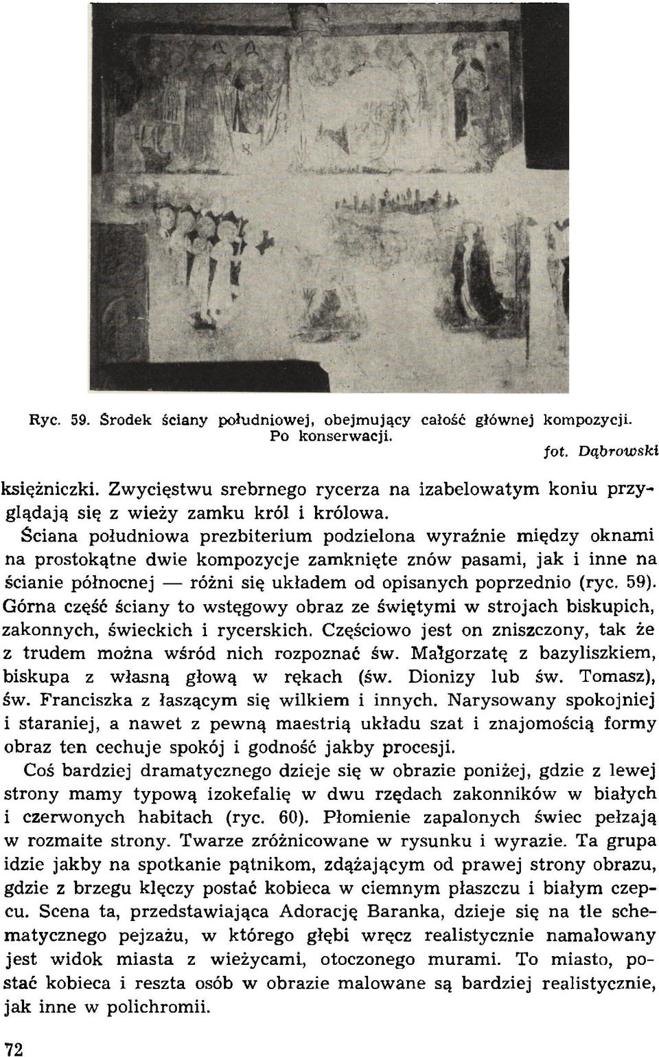 Ściana południowa prezbiterium podzielona w yraźnie m iędzy oknami na prostokątne dwie kompozycje zam knięte znów pasami, jak i inne na ścianie północnej różni się układem od opisanych poprzednio