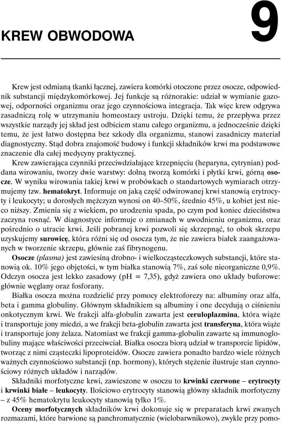 Dzięki temu, że przepływa przez wszystkie narządy jej skład jest odbiciem stanu całego organizmu, a jednocześnie dzięki temu, że jest łatwo dostępna bez szkody dla organizmu, stanowi zasadniczy