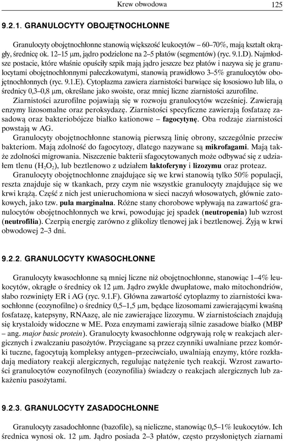 Najmłodsze postacie, które właśnie opuściły szpik mają jądro jeszcze bez płatów i nazywa się je granulocytami obojętnochłonnymi pałeczkowatymi, stanowią prawidłowo 3 5% granulocytów obojętnochłonnych