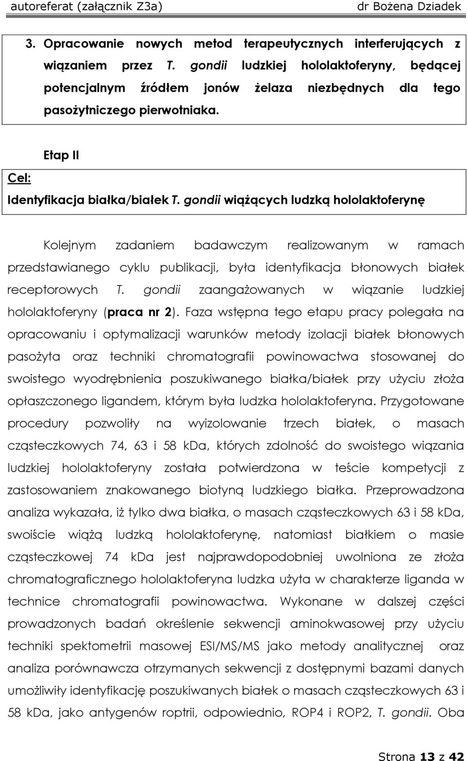 gondii wiążących ludzką hololaktoferynę Kolejnym zadaniem badawczym realizowanym w ramach przedstawianego cyklu publikacji, była identyfikacja błonowych białek receptorowych T.