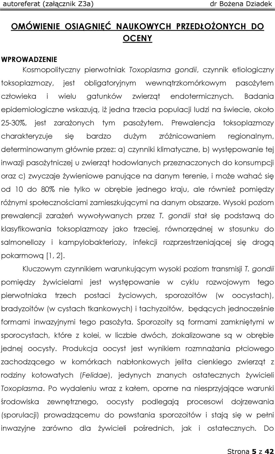 Prewalencja toksoplazmozy charakteryzuje się bardzo dużym zróżnicowaniem regionalnym, determinowanym głównie przez: a) czynniki klimatyczne, b) występowanie tej inwazji pasożytniczej u zwierząt