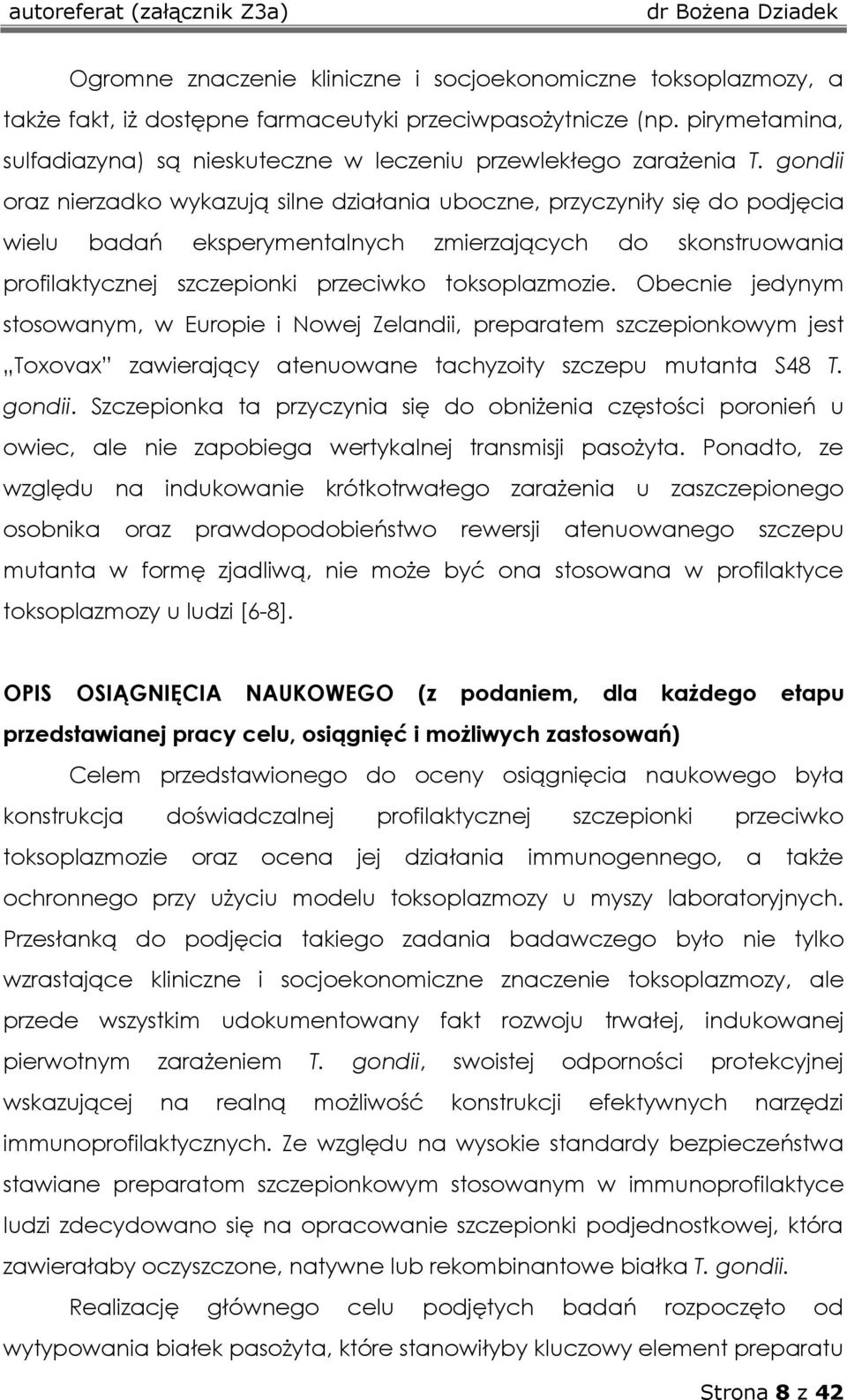 gondii oraz nierzadko wykazują silne działania uboczne, przyczyniły się do podjęcia wielu badań eksperymentalnych zmierzających do skonstruowania profilaktycznej szczepionki przeciwko toksoplazmozie.