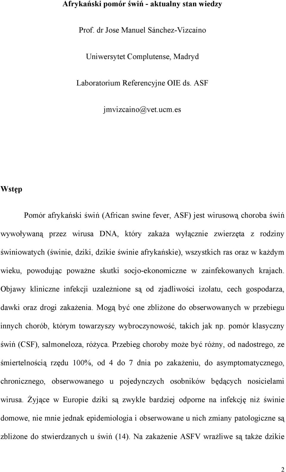 afrykańskie), wszystkich ras oraz w każdym wieku, powodując poważne skutki socjo-ekonomiczne w zainfekowanych krajach.