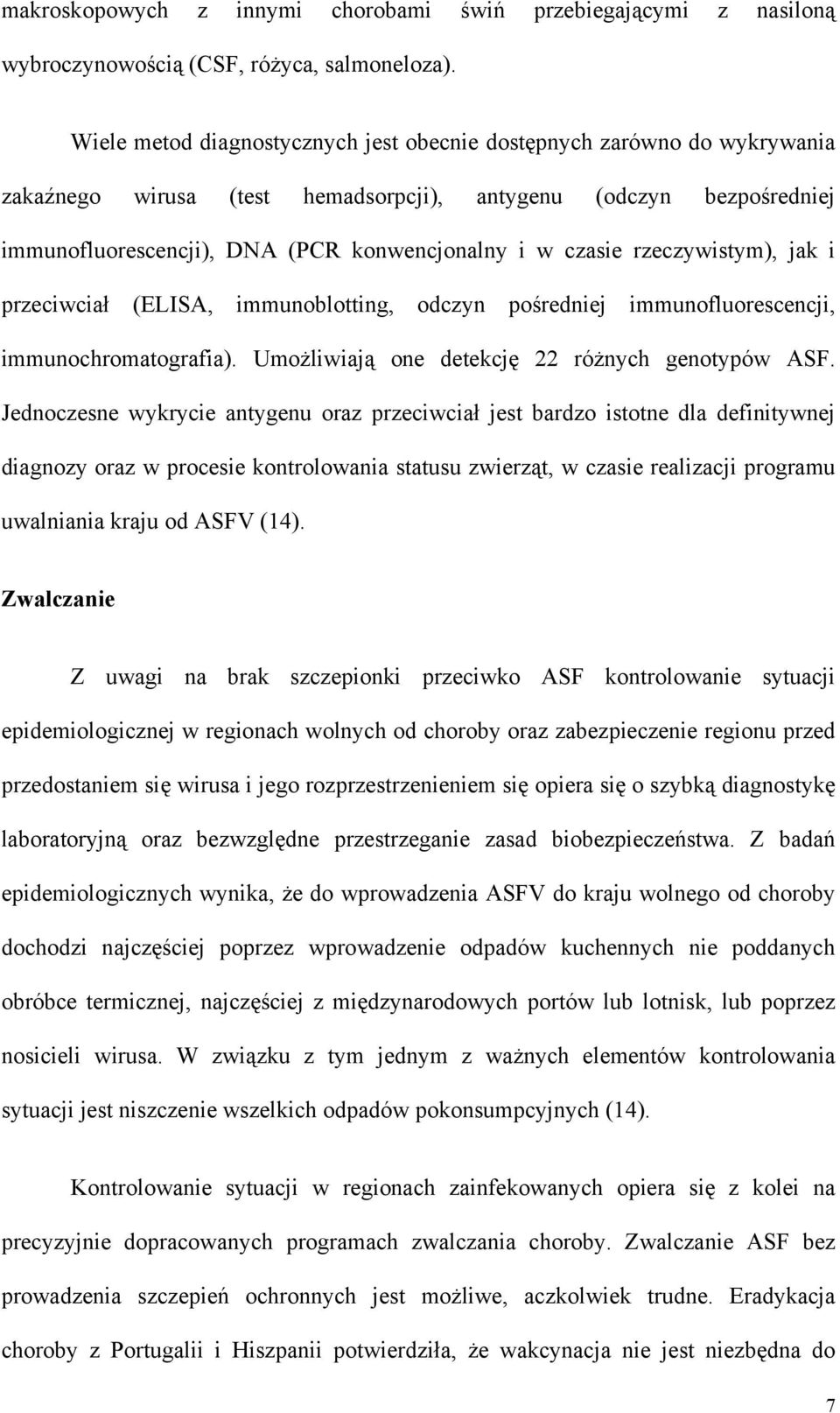 rzeczywistym), jak i przeciwciał (ELISA, immunoblotting, odczyn pośredniej immunofluorescencji, immunochromatografia). Umożliwiają one detekcję 22 różnych genotypów ASF.