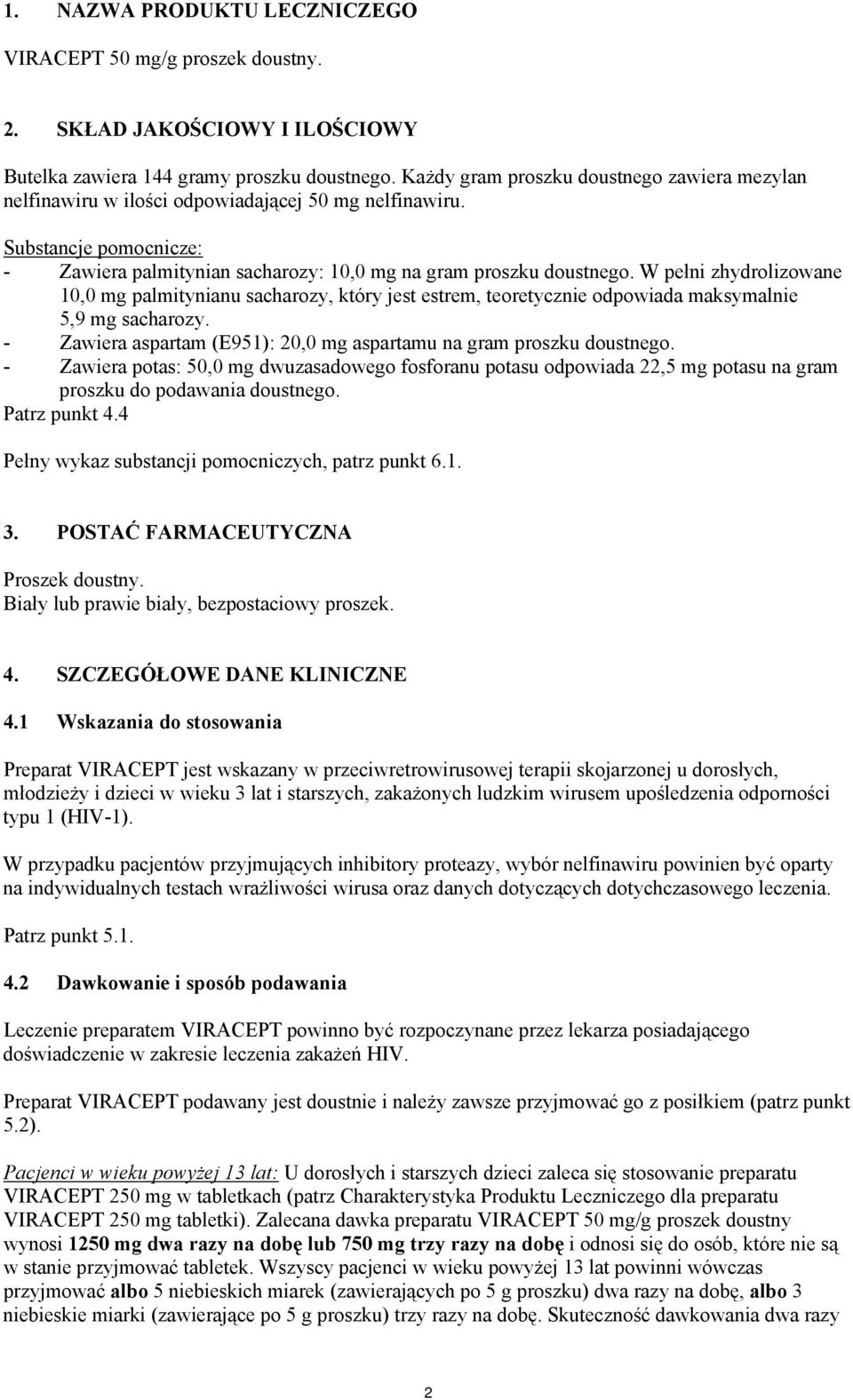 W pełni zhydrolizowane 10,0 mg palmitynianu sacharozy, który jest estrem, teoretycznie odpowiada maksymalnie 5,9 mg sacharozy. - Zawiera aspartam (E951): 20,0 mg aspartamu na gram proszku doustnego.