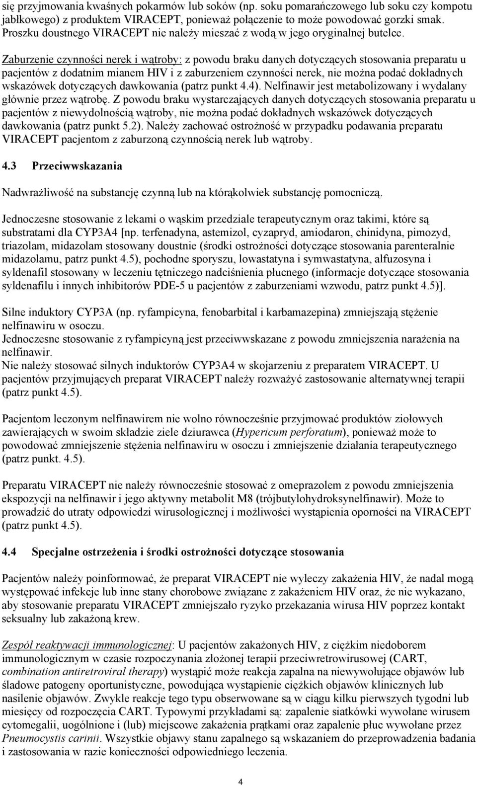 Zaburzenie czynności nerek i wątroby: z powodu braku danych dotyczących stosowania preparatu u pacjentów z dodatnim mianem HIV i z zaburzeniem czynności nerek, nie można podać dokładnych wskazówek