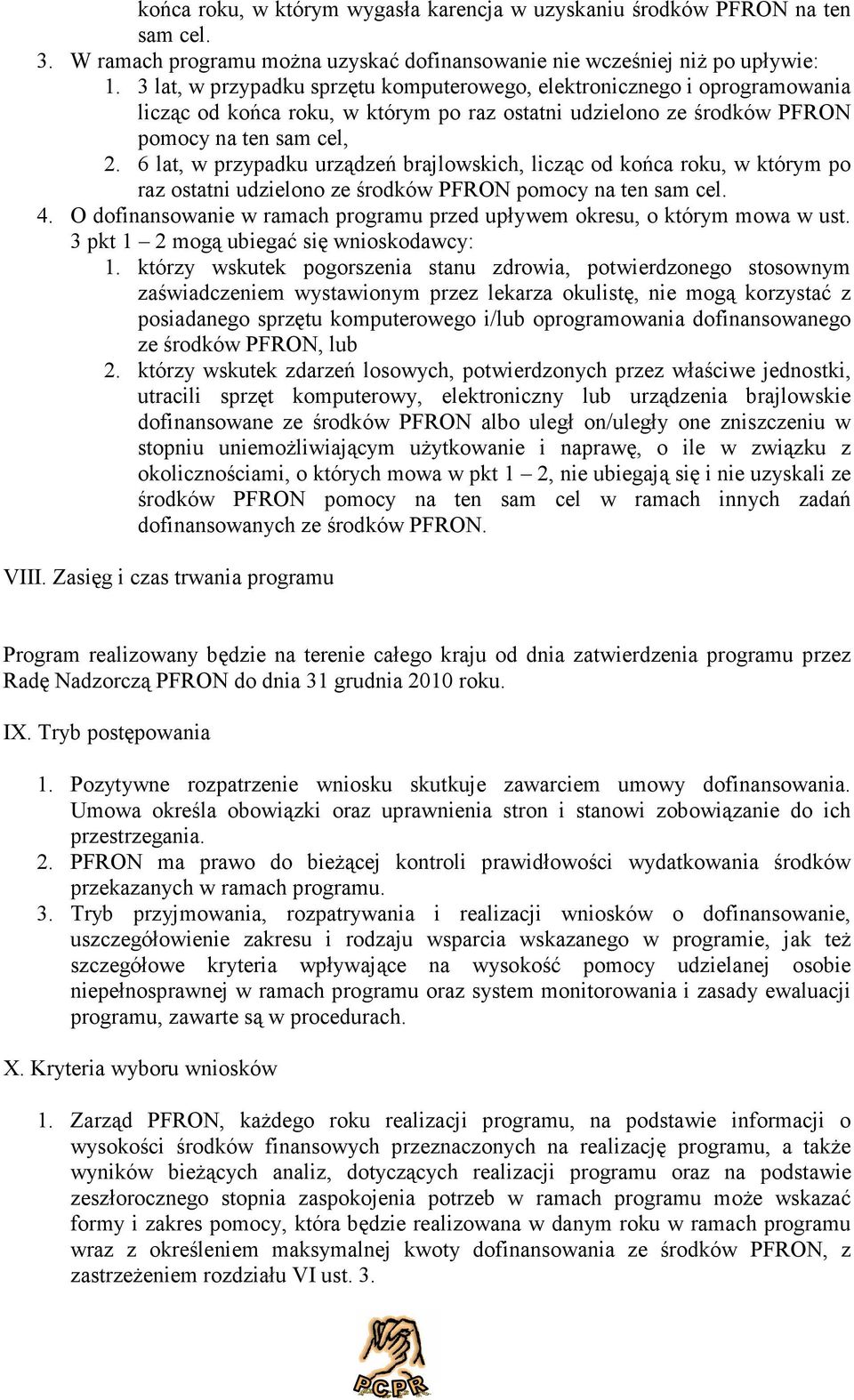 6 lat, w przypadku urządzeń brajlowskich, licząc od końca roku, w którym po raz ostatni udzielono ze środków PFRON pomocy na ten sam cel. 4.