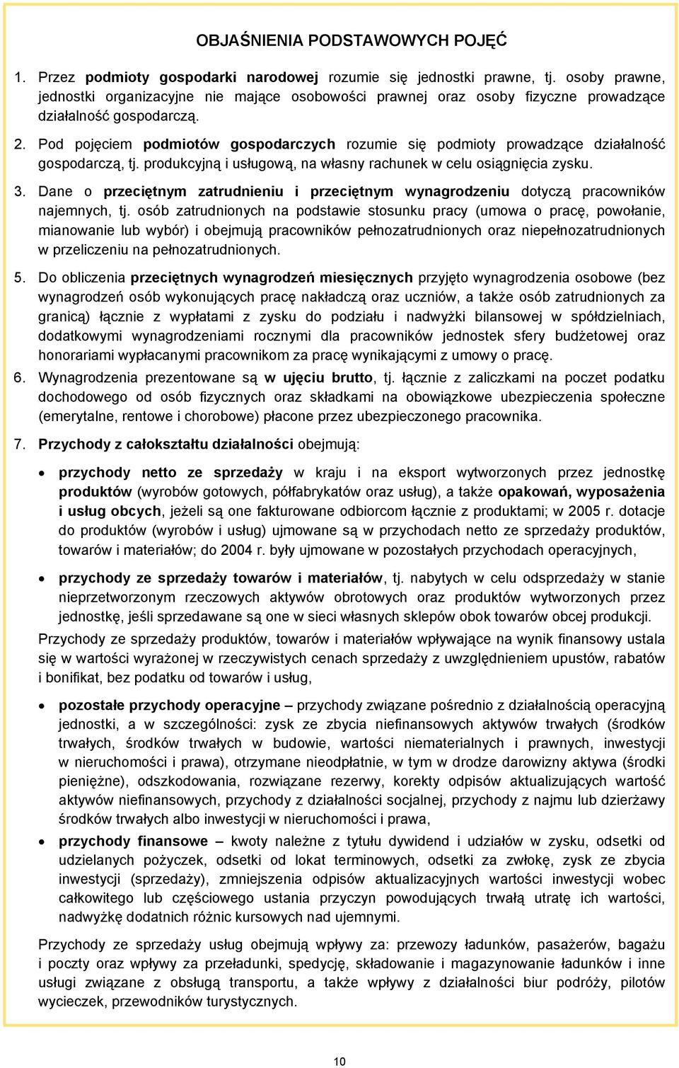 Pod pojęciem podmiotów gospodarczych rozumie się podmioty prowadzące działalność gospodarczą, tj. produkcyjną i usługową, na własny rachunek w celu osiągnięcia zysku. 3.