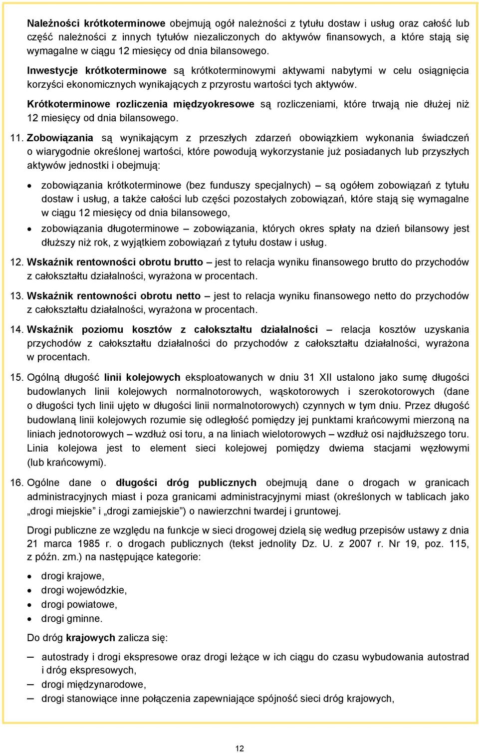 Krótkoterminowe rozliczenia międzyokresowe są rozliczeniami, które trwają nie dłużej niż 12 miesięcy od dnia bilansowego. 11.