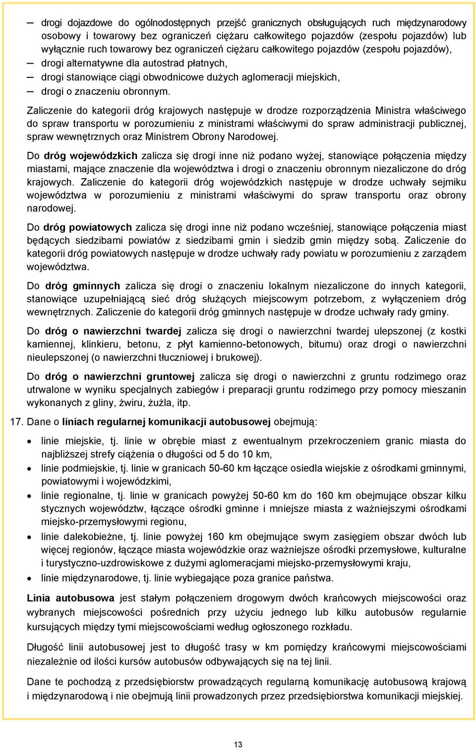 Zaliczenie do kategorii dróg krajowych następuje w drodze rozporządzenia Ministra właściwego do spraw transportu w porozumieniu z ministrami właściwymi do spraw administracji publicznej, spraw