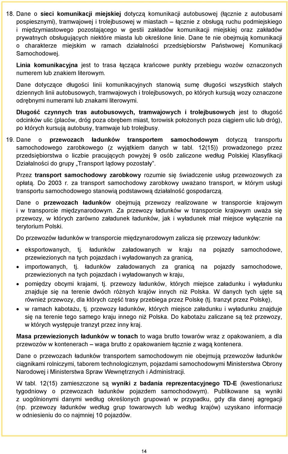 Dane te nie obejmują komunikacji o charakterze miejskim w ramach działalności przedsiębiorstw Państwowej Komunikacji Samochodowej.