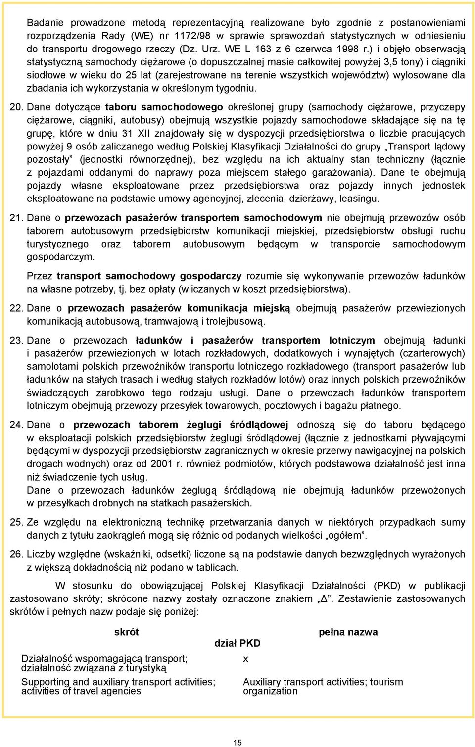 ) i objęło obserwacją statystyczną samochody ciężarowe (o dopuszczalnej masie całkowitej powyżej 3,5 tony) i ciągniki siodłowe w wieku do 25 lat (zarejestrowane na terenie wszystkich województw)