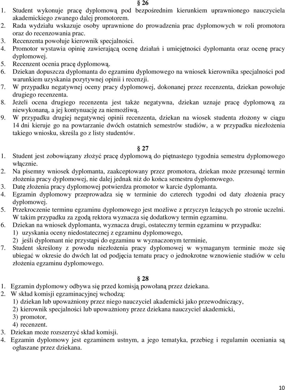 Promotor wystawia opinię zawierającą ocenę działań i umiejętności dyplomanta oraz ocenę pracy dyplomowej. 5. Recenzent ocenia pracę dyplomową. 6.