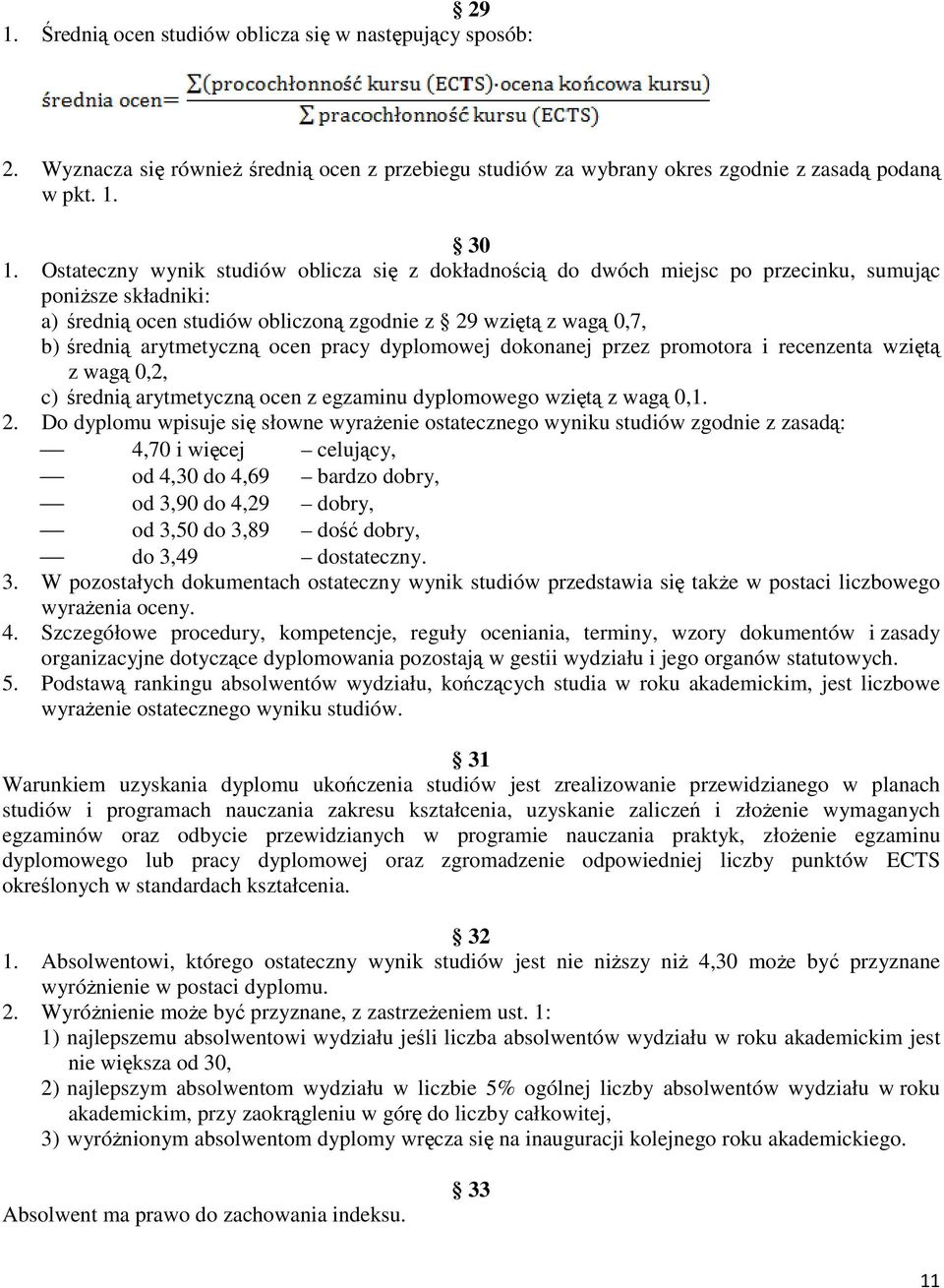 ocen pracy dyplomowej dokonanej przez promotora i recenzenta wziętą z wagą 0,2, c) średnią arytmetyczną ocen z egzaminu dyplomowego wziętą z wagą 0,1. 2.