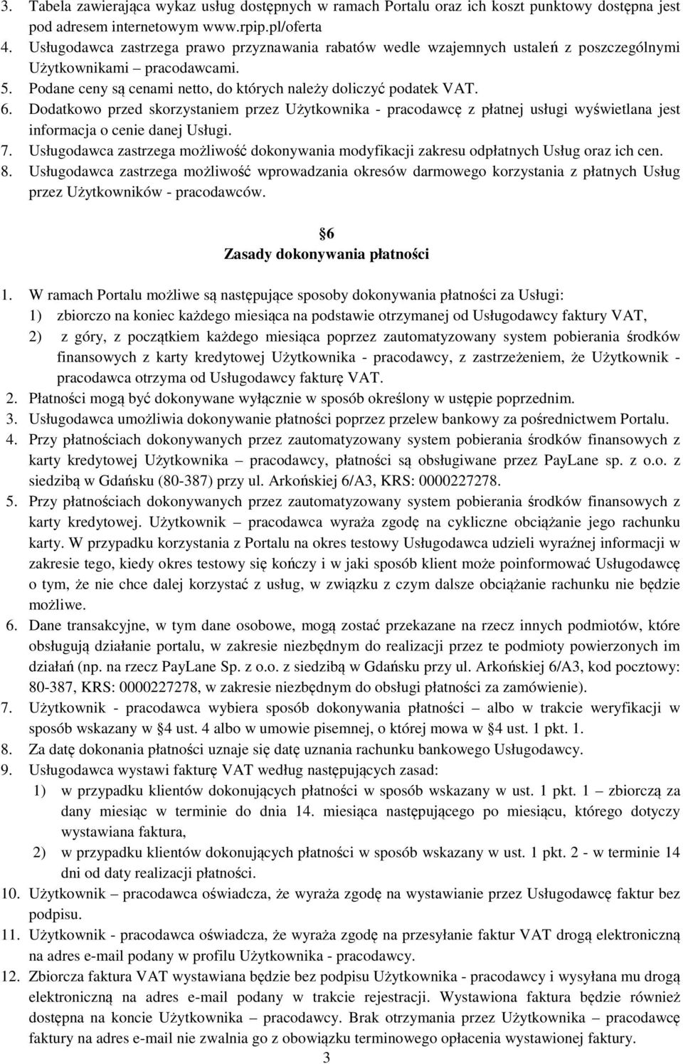 Dodatkowo przed skorzystaniem przez Użytkownika - pracodawcę z płatnej usługi wyświetlana jest informacja o cenie danej Usługi. 7.