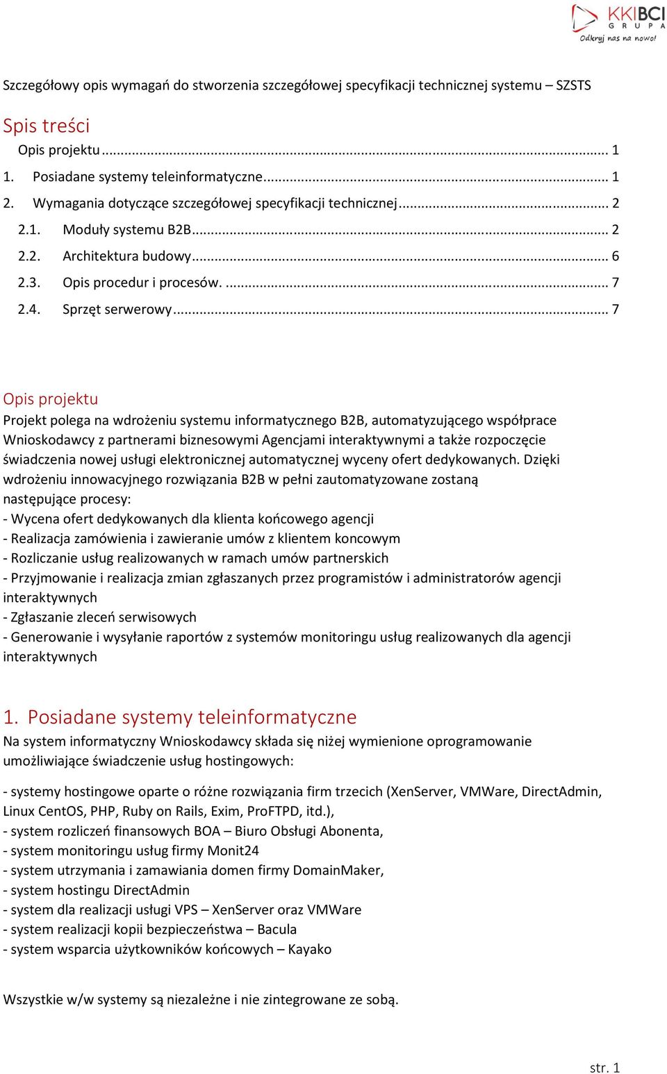 .. 7 Opis projektu Projekt polega na wdrożeniu systemu informatycznego B2B, automatyzującego współprace Wnioskodawcy z partnerami biznesowymi Agencjami interaktywnymi a także rozpoczęcie świadczenia