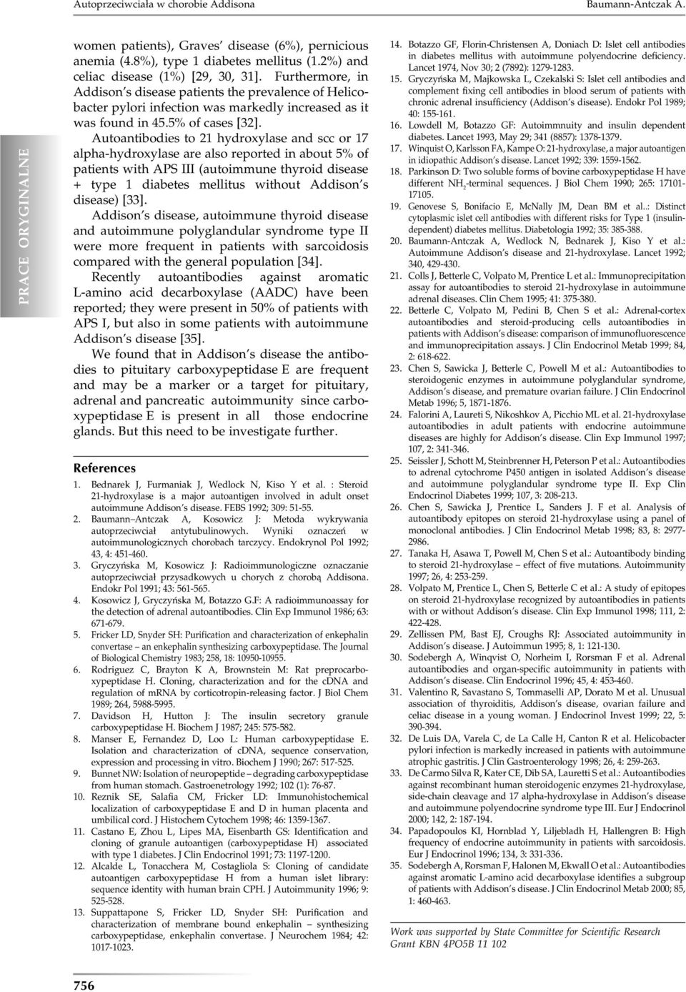 Autoantibodies to 21 hydroxylase and scc or 17 alpha-hydroxylase are also reported in about 5% of patients with APS III (autoimmune thyroid disease + type 1 diabetes mellitus without Addison s