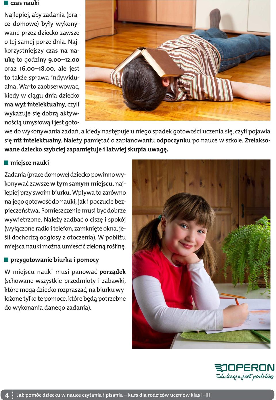 Warto zaobserwować, kiedy w ciągu dnia dziecko ma wyż intelektualny, czyli wykazuje się dobrą aktywnością umysłową i jest gotowe do wykonywania zadań, a kiedy następuje u niego spadek gotowości
