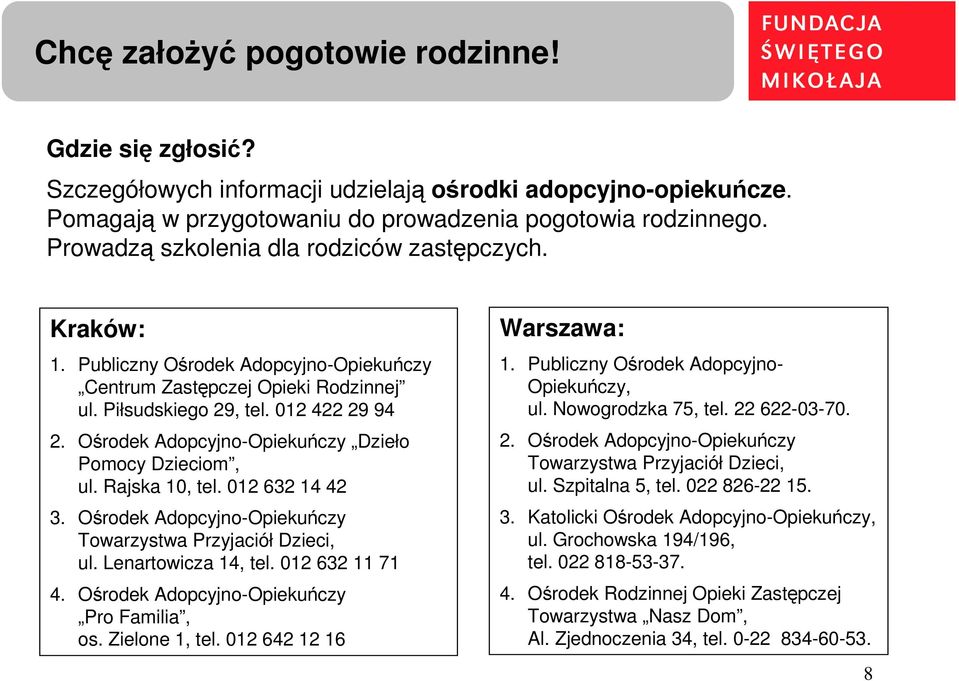 Ośrodek Adopcyjno-Opiekuńczy Dzieło Pomocy Dzieciom, ul. Rajska 10, tel. 012 632 14 42 3. Ośrodek Adopcyjno-Opiekuńczy Towarzystwa Przyjaciół Dzieci, ul. Lenartowicza 14, tel. 012 632 11 71 4.