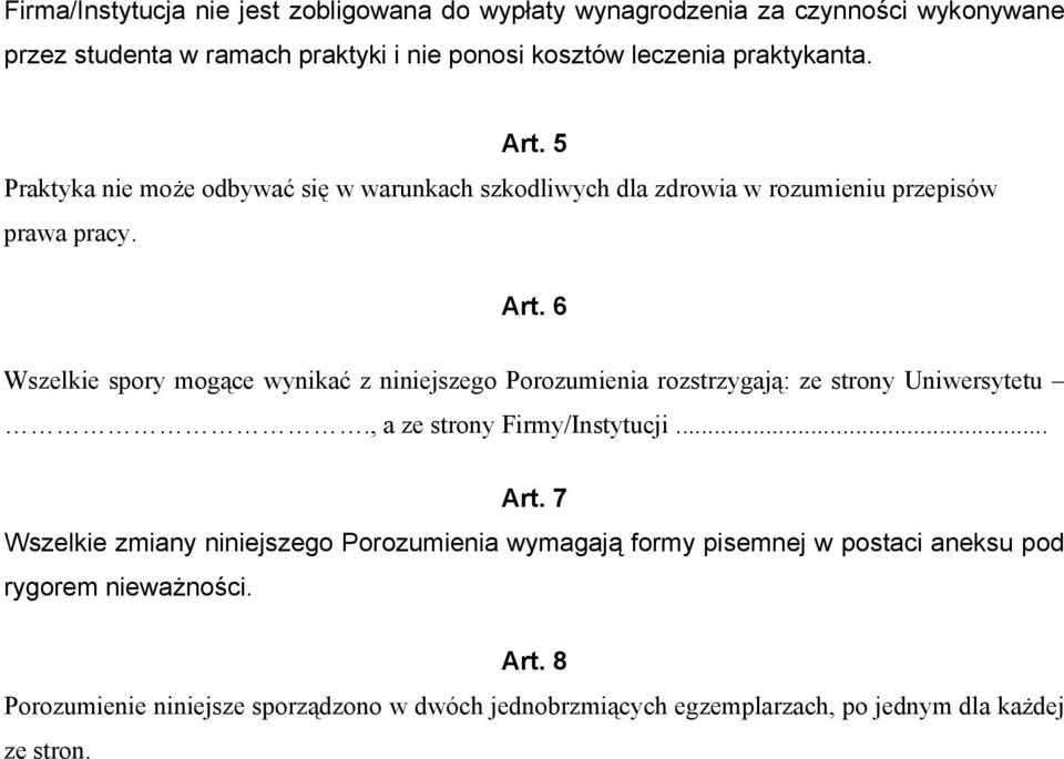 , a ze strony Firmy/Instytucji... Art. 7 Wszelkie zmiany niniejszego Porozumienia wymagają formy pisemnej w postaci aneksu pod rygorem nieważności. Art. 8 Porozumienie niniejsze sporządzono w dwóch jednobrzmiących egzemplarzach, po jednym dla każdej ze stron.