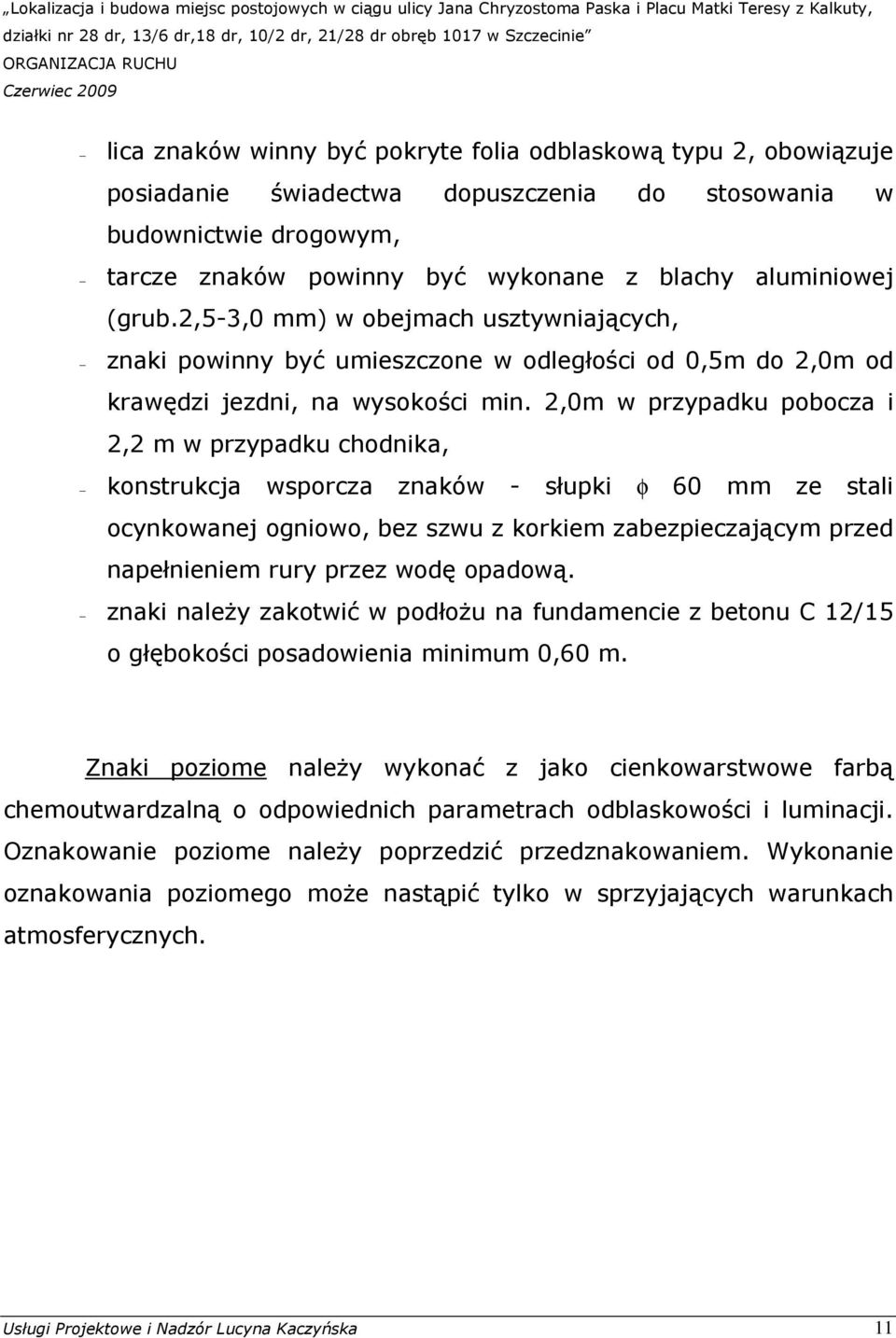 2,0m w przypadku pobocza i 2,2 m w przypadku chodnika, konstrukcja wsporcza znaków - słupki φ 60 mm ze stali ocynkowanej ogniowo, bez szwu z korkiem zabezpieczającym przed napełnieniem rury przez