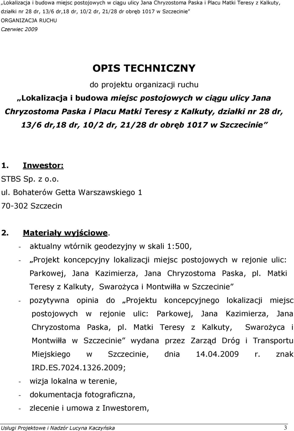 - aktualny wtórnik geodezyjny w skali 1:500, - Projekt koncepcyjny lokalizacji miejsc postojowych w rejonie ulic: Parkowej, Jana Kazimierza, Jana Chryzostoma Paska, pl.