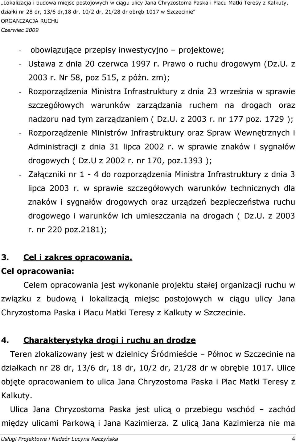 1729 ); - Rozporządzenie Ministrów Infrastruktury oraz Spraw Wewnętrznych i Administracji z dnia 31 lipca 2002 r. w sprawie znaków i sygnałów drogowych ( Dz.U z 2002 r. nr 170, poz.