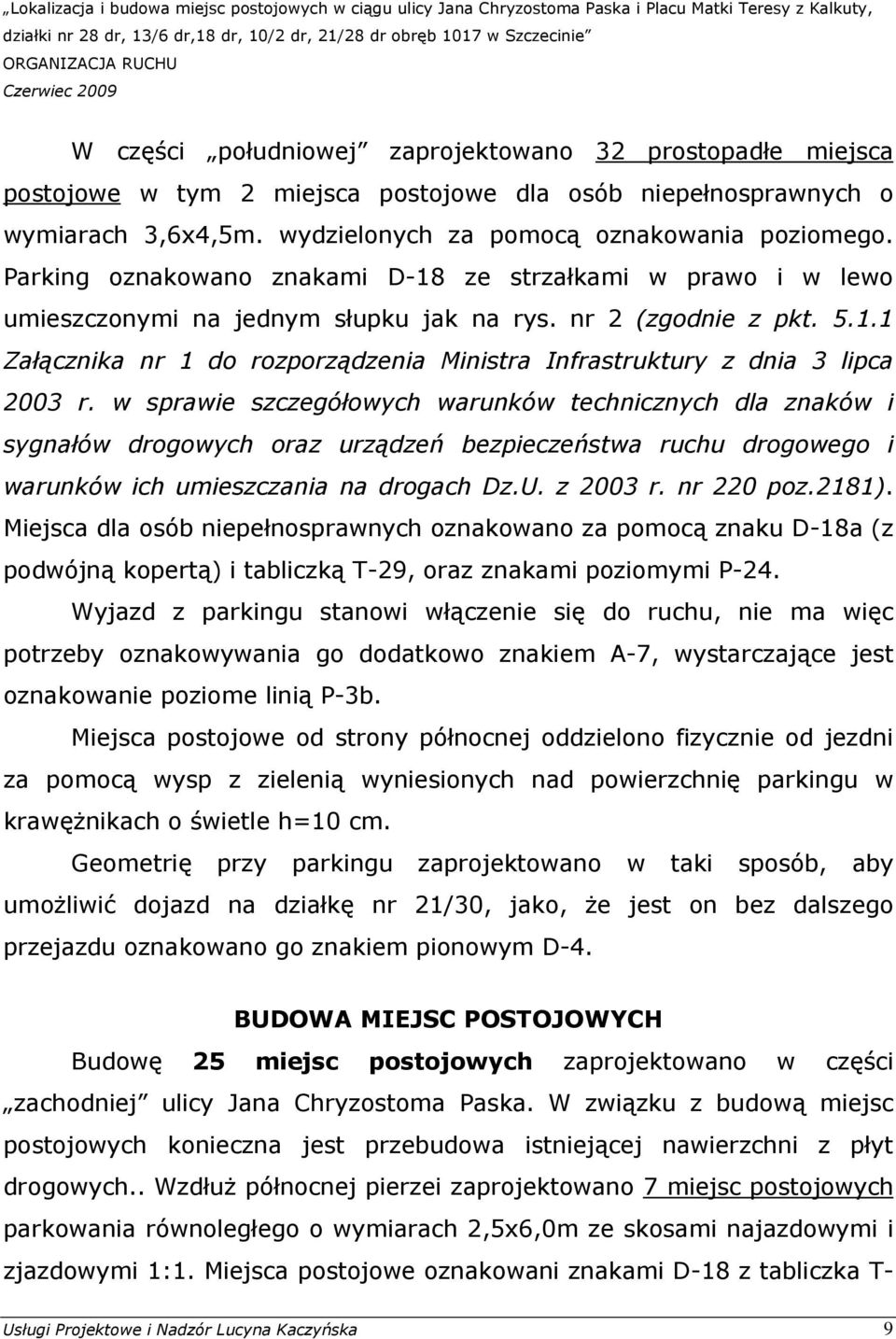 w sprawie szczegółowych warunków technicznych dla znaków i sygnałów drogowych oraz urządzeń bezpieczeństwa ruchu drogowego i warunków ich umieszczania na drogach Dz.U. z 2003 r. nr 220 poz.2181).