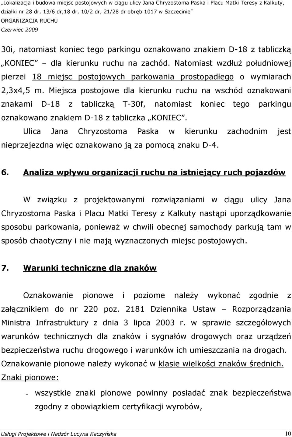 Miejsca postojowe dla kierunku ruchu na wschód oznakowani znakami D-18 z tabliczką T-30f, natomiast koniec tego parkingu oznakowano znakiem D-18 z tabliczka KONIEC.